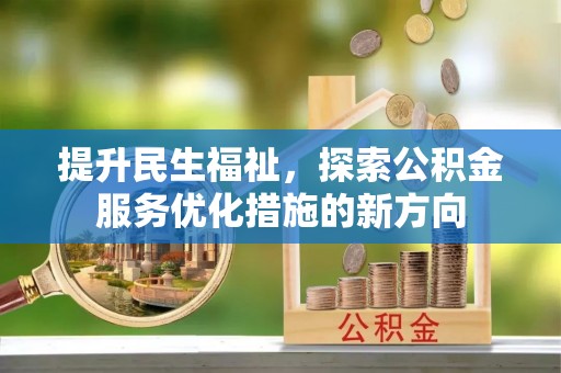 贵港提升民生福祉，探索公积金服务优化措施的新方向