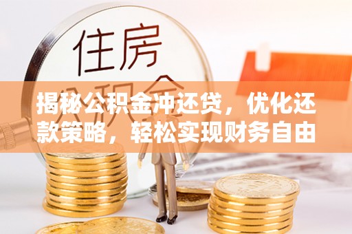 贵港揭秘公积金冲还贷，优化还款策略，轻松实现财务自由